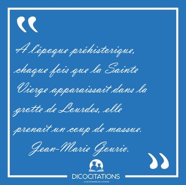 A l'�poque pr�historique, chaque fois que la Sainte Vierge [...] - Jean-Marie Gourio...