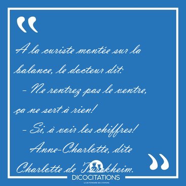 A la curiste mont�e sur la balance, le docteur dit:    - Ne [...] - Anne-Charlotte, dite Charlotte de Turckheim...