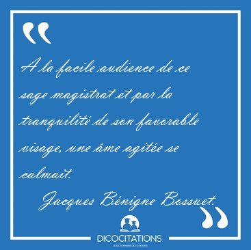 A la facile audience de ce sage magistrat et par la tranquilit [...] - Jacques Bnigne Bossuet...