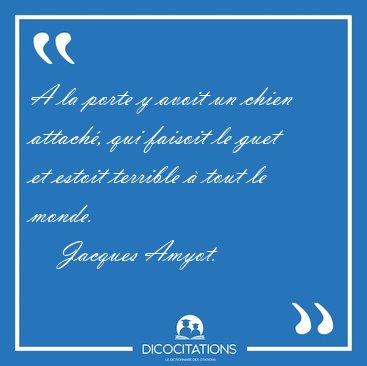 A la porte y avoit un chien attach, qui faisoit le guet et [...] - Jacques Amyot...