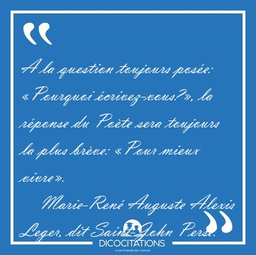 A la question toujours pos�e: �Pourquoi �crivez-vous?�, la [...] - Marie-Ren� Auguste Alexis Leger, dit Saint-John Perse...