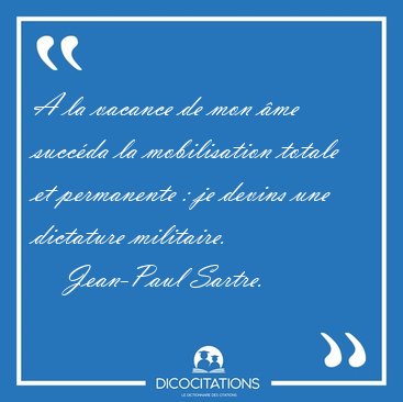 A la vacance de mon �me succ�da la mobilisation totale et [...] - Jean-Paul Sartre...