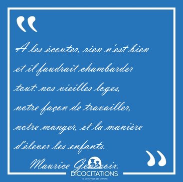 A les �couter, rien n'est bien et il faudrait chambarder tout: [...] - Maurice Genevoix...