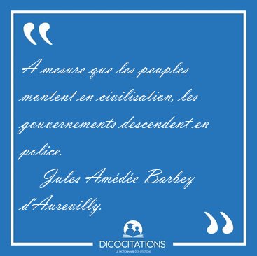 A mesure que les peuples montent en civilisation, les [...] - Jules Am�d�e Barbey d'Aurevilly...