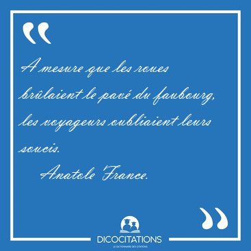 A mesure que les roues br�laient le pav� du faubourg, les [...] - Anatole France...