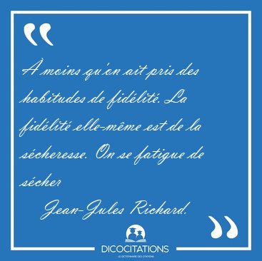 � moins qu'on ait pris des habitudes de fid�lit�. La fid�lit� [...] - Jean-Jules Richard...