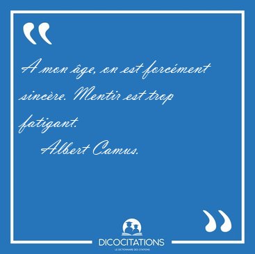 A mon ge, on est forcment sincre. Mentir est trop [...] - Albert Camus...