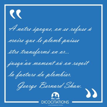 A notre �poque, on se refuse � croire que le plomb puisse �tre [...] - George Bernard Shaw...