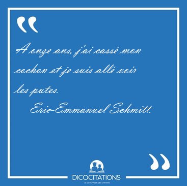A onze ans, j'ai cass� mon cochon et je suis all� voir les [...] - Eric-Emmanuel Schmitt...