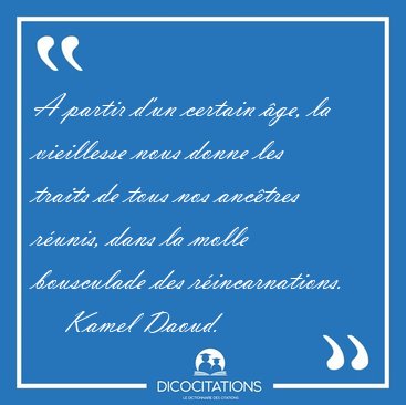 A partir d'un certain �ge, la vieillesse nous donne les traits [...] - Kamel Daoud...
