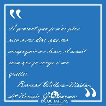 A pr�sent que je n'ai plus rien � me dire, que ma compagnie me [...] - Bernard Willems-Diriken, dit Romain Guilleaumes...