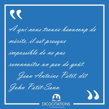 A qui nous trouve beaucoup de m�rite, il est presque impossible [...] - Jean Antoine Petit, dit John Petit-Senn...