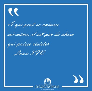 A qui peut se vaincre soi-m�me, il est peu de chose qui puisse [...] - Louis XIV...