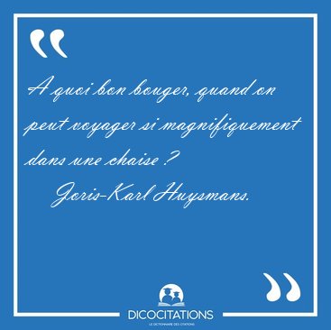 A quoi bon bouger, quand on peut voyager si magnifiquement dans [...] - Joris-Karl Huysmans...