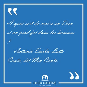 A quoi sert de croire en Dieu si on perd foi dans les hommes [...] - Ant�nio Em�lio Leite Couto, dit Mia Couto...