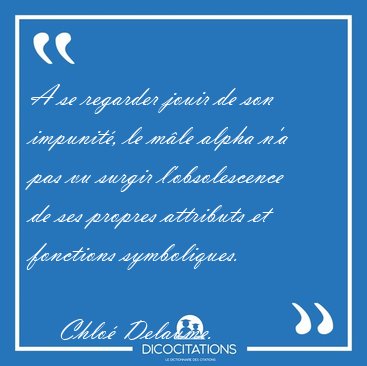A se regarder jouir de son impunit, le mle alpha n'a pas vu [...] - Chlo Delaume...