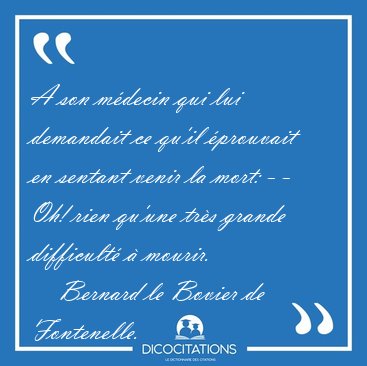 A son m�decin qui lui demandait ce qu'il �prouvait en sentant [...] - Bernard le Bovier de Fontenelle...