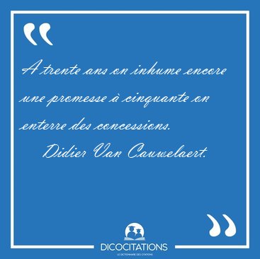 A trente ans on inhume encore une promesse � cinquante on [...] - Didier Van Cauwelaert...