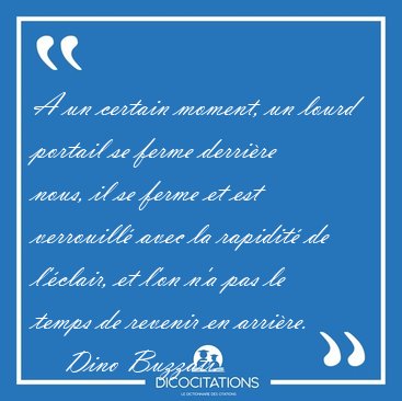 A un certain moment, un lourd portail se ferme derri�re nous, il [...] - Dino Buzzati...