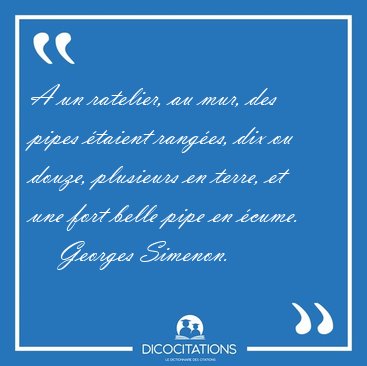 A un ratelier, au mur, des pipes �taient rang�es, dix ou douze, [...] - Georges Simenon...