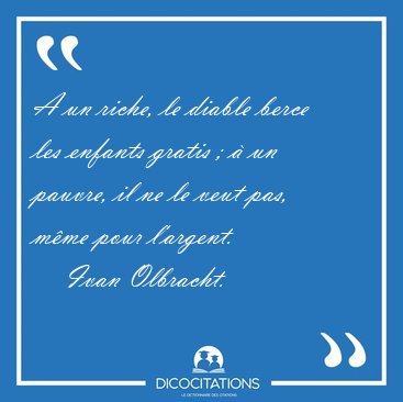 A un riche, le diable berce les enfants gratis ;  un pauvre, il [...] - Ivan Olbracht...