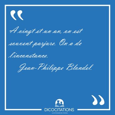 A vingt et un an, on est souvent parjure. On a de [...] - Jean-Philippe Blondel...