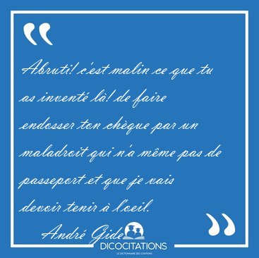 Abruti! c'est malin ce que tu as invent l! de faire endosser [...] - Andr Gide...