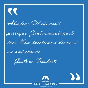Absalon: S'il e�t port� perruque, Joab n'aurait pu le tuer. Nom [...] - Gustave Flaubert...