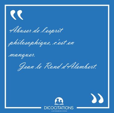 Abuser de l'esprit philosophique, c'est en [...] - Jean le Rond d'Alembert...
