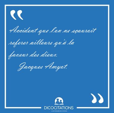 Accident que l'on ne sauroit referer ailleurs qu' la faveur [...] - Jacques Amyot...