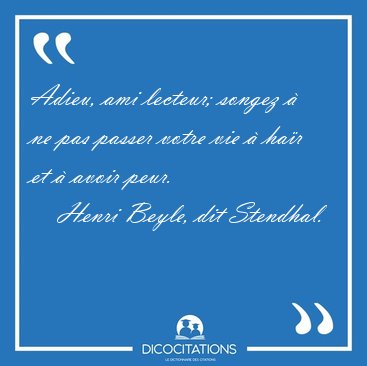 Adieu, ami lecteur; songez  ne pas passer votre vie  har et  [...] - Henri Beyle, dit Stendhal...