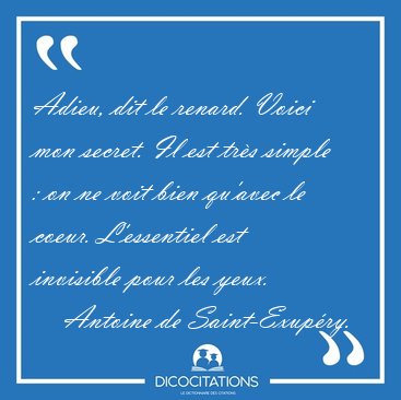 Adieu, dit le renard. Voici mon secret. Il est trs simple : on [...] - Antoine de Saint-Exupry...