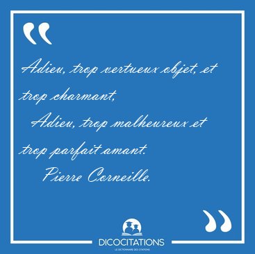 Adieu, trop vertueux objet, et trop charmant,    Adieu, trop [...] - Pierre Corneille...