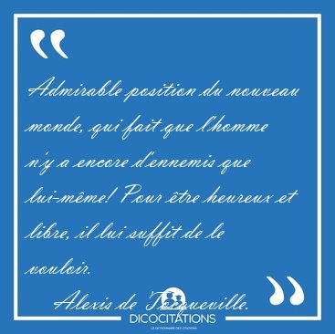 Admirable position du nouveau monde, qui fait que l'homme n'y a [...] - Alexis de Tocqueville...