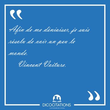 Afin de me dniaiser, je suis rsolu de voir un peu le [...] - Vincent Voiture...