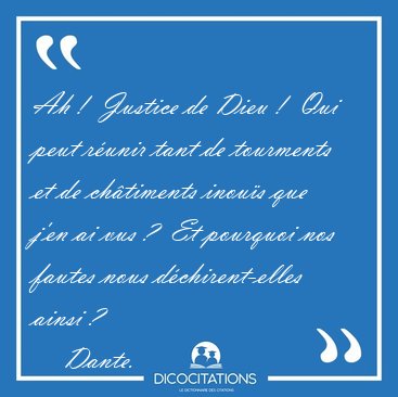 Ah !  Justice de Dieu !  Qui peut r�unir tant de tourments et de [...] - Dante...