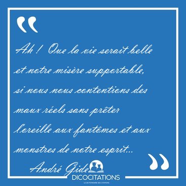 Ah !  Que la vie serait belle et notre mis�re supportable, si [...] - Andr� Gide...