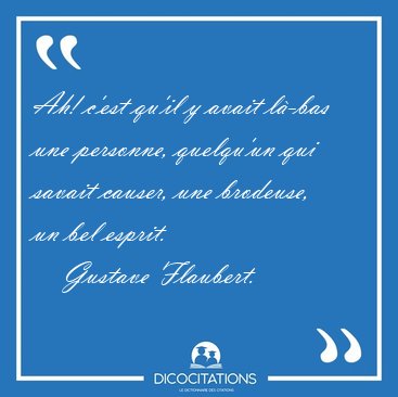 Ah! c'est qu'il y avait l�-bas une personne, quelqu'un qui [...] - Gustave Flaubert...