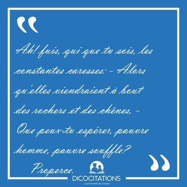 Ah! fuis, qui que tu sois, les constantes caresses: - Alors [...] - Properce...