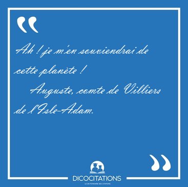 Ah ! je m'en souviendrai de cette plan�te [...] - Auguste, comte de Villiers de l'Isle-Adam...