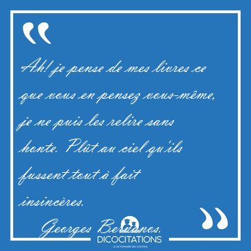 Ah! je pense de mes livres ce que vous en pensez vous-m�me, je [...] - Georges Bernanos...