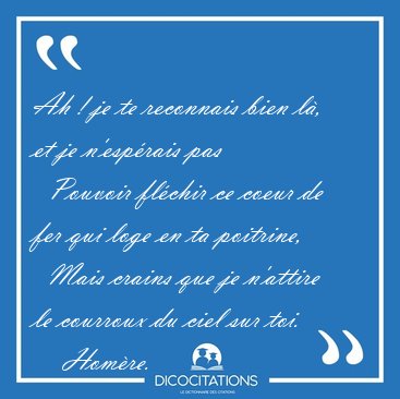 Ah ! je te reconnais bien l, et je n'esprais pas    Pouvoir [...] - Homre...