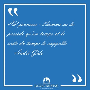 Ah! jeunesse - l'homme ne la possde qu'un temps et le reste du [...] - Andr Gide...