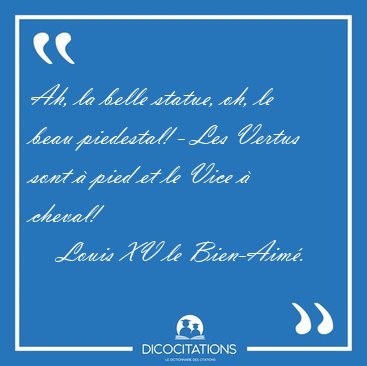 Ah, la belle statue, oh, le beau piedestal! - Les Vertus sont � [...] - Louis XV le Bien-Aim�...