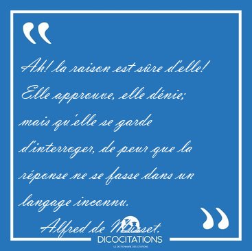 Ah! la raison est s�re d'elle! Elle approuve, elle d�nie; mais [...] - Alfred de Musset...