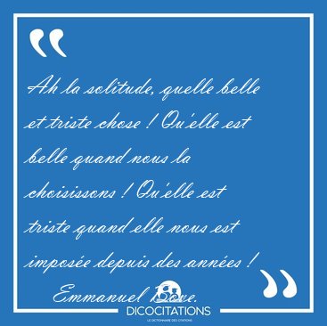 Ah la solitude, quelle belle et triste chose ! Qu'elle est belle [...] - Emmanuel Bove...