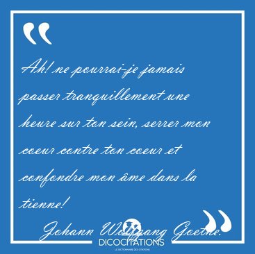 Ah! ne pourrai-je jamais passer tranquillement une heure sur ton [...] - Johann Wolfgang Goethe...