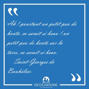 Ah ! pourtant un petit peu de bont�, ce serait si beau ! un [...] - Saint-Georges de Bouh�lier...