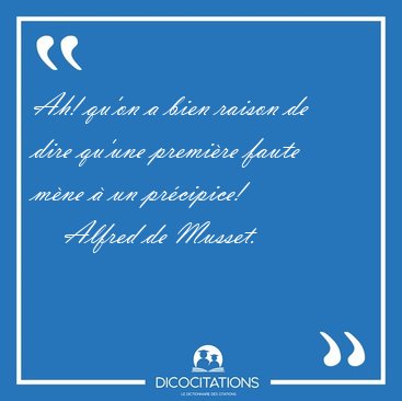 Ah! qu'on a bien raison de dire qu'une premi�re faute m�ne � un [...] - Alfred de Musset...
