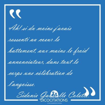 Ah! si du moins j'avais ressenti au coeur le battement, aux [...] - Sidonie Gabrielle Colette...